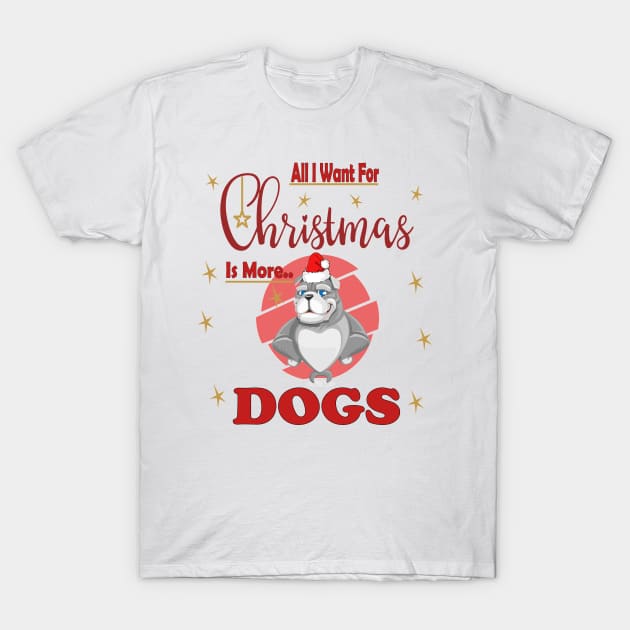 All I Want For Christmas Is More Bulldog Dogs T-Shirt by sayed20